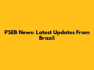 PSEB News: Latest Updates From Brazil