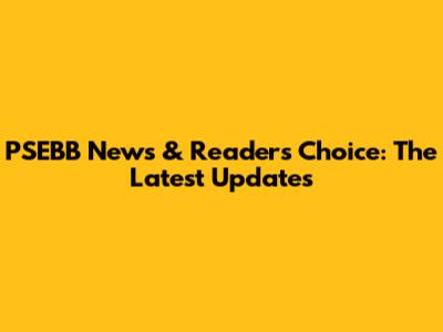 PSEBB News & Reader's Choice: The Latest Updates