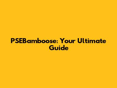 PSEBamboose: Your Ultimate Guide