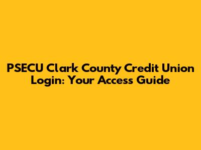 PSECU Clark County Credit Union Login: Your Access Guide