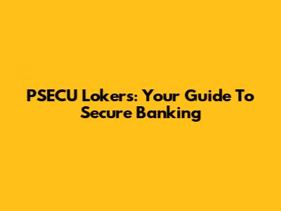 PSECU Lokers: Your Guide To Secure Banking