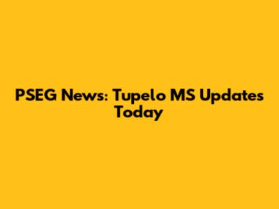 PSEG News: Tupelo MS Updates Today