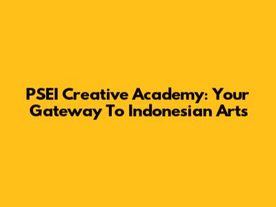 PSEI Creative Academy: Your Gateway To Indonesian Arts