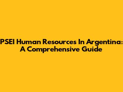 PSEI Human Resources In Argentina: A Comprehensive Guide