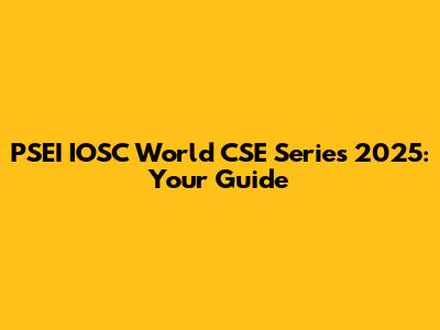 PSEI IOSC World CSE Series 2025: Your Guide