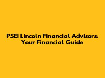 PSEI Lincoln Financial Advisors: Your Financial Guide