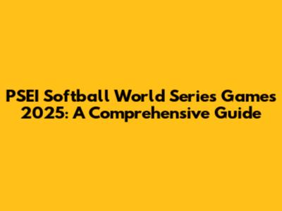 PSEI Softball World Series Games 2025: A Comprehensive Guide