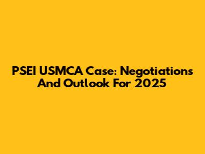 PSEI USMCA Case: Negotiations And Outlook For 2025