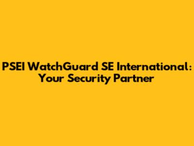PSEI WatchGuard SE International: Your Security Partner