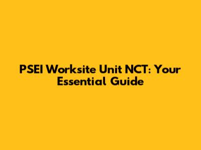 PSEI Worksite Unit NCT: Your Essential Guide