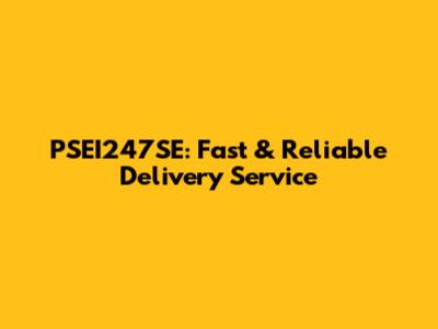 PSEI247SE: Fast & Reliable Delivery Service