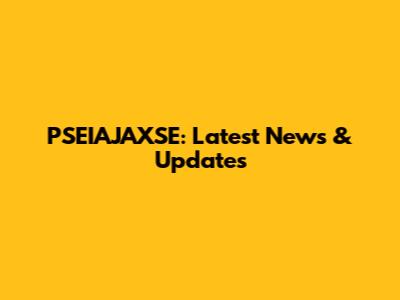 PSEIAJAXSE: Latest News & Updates