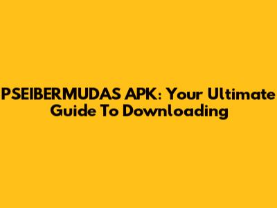 PSEIBERMUDAS APK: Your Ultimate Guide To Downloading