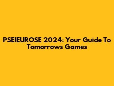 PSEIEUROSE 2024: Your Guide To Tomorrow's Games