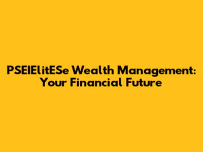 PSEIElitESe Wealth Management: Your Financial Future