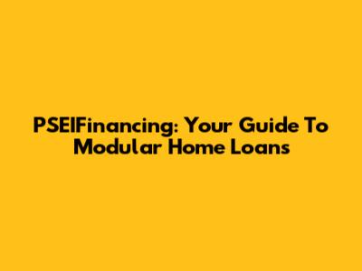 PSEIFinancing: Your Guide To Modular Home Loans