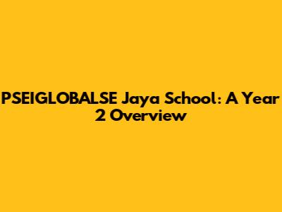 PSEIGLOBALSE Jaya School: A Year 2 Overview