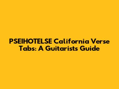 PSEIHOTELSE California Verse Tabs: A Guitarist's Guide