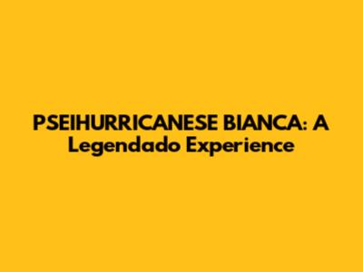 PSEIHURRICANESE BIANCA: A Legendado Experience