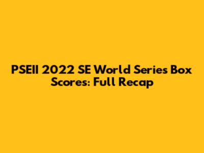 PSEII 2022 SE World Series Box Scores: Full Recap