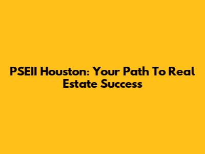 PSEII Houston: Your Path To Real Estate Success