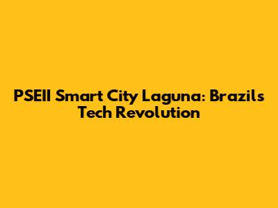 PSEII Smart City Laguna: Brazil's Tech Revolution