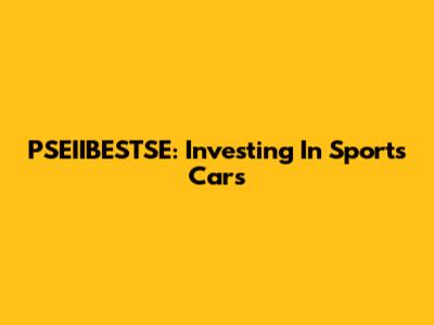 PSEIIBESTSE: Investing In Sports Cars