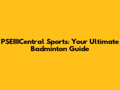 PSEIIICentral Sports: Your Ultimate Badminton Guide
