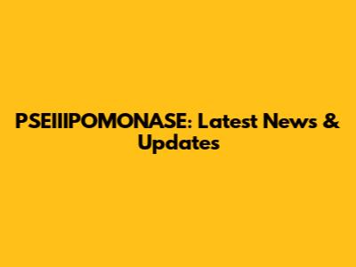 PSEIIIPOMONASE: Latest News & Updates