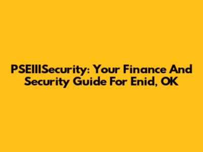PSEIIISecurity: Your Finance And Security Guide For Enid, OK