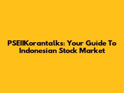 PSEIIKorantalks: Your Guide To Indonesian Stock Market