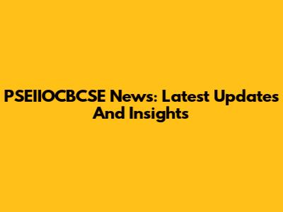 PSEIIOCBCSE News: Latest Updates And Insights