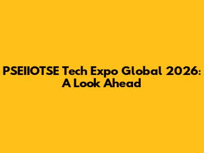 PSEIIOTSE Tech Expo Global 2026: A Look Ahead