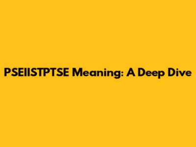 PSEIISTPTSE Meaning: A Deep Dive