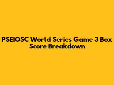 PSEIOSC World Series Game 3 Box Score Breakdown