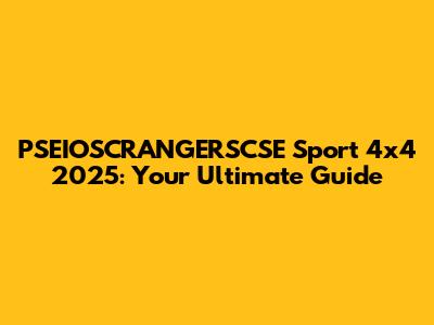 PSEIOSCRANGERSCSE Sport 4x4 2025: Your Ultimate Guide
