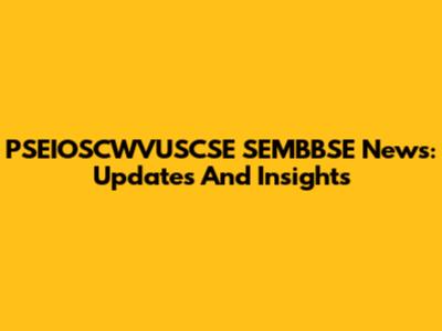 PSEIOSCWVUSCSE SEMBBSE News: Updates And Insights