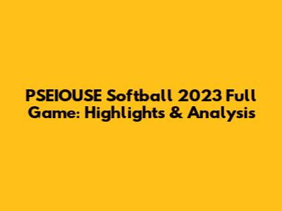 PSEIOUSE Softball 2023 Full Game: Highlights & Analysis