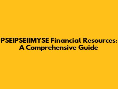 PSEIPSEIIMYSE Financial Resources: A Comprehensive Guide