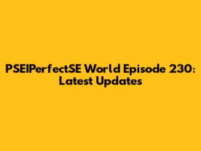 PSEIPerfectSE World Episode 230: Latest Updates