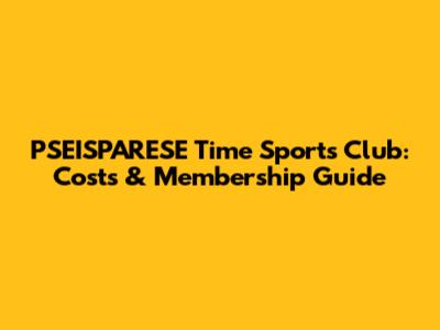 PSEISPARESE Time Sports Club: Costs & Membership Guide