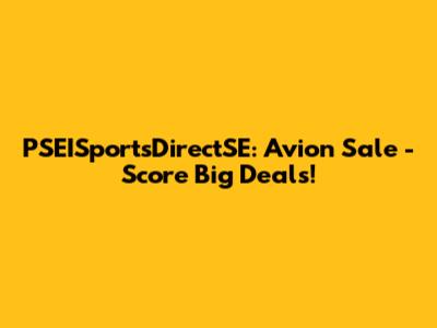 PSEISportsDirectSE: Avion Sale - Score Big Deals!