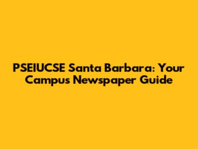 PSEIUCSE Santa Barbara: Your Campus Newspaper Guide