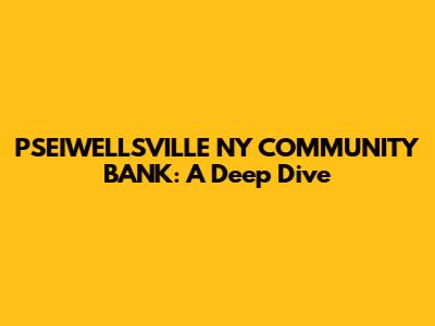PSEIWELLSVILLE NY COMMUNITY BANK: A Deep Dive