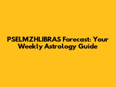 PSELMZHLIBRAS Forecast: Your Weekly Astrology Guide