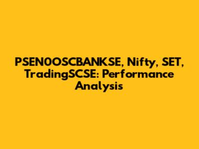 PSEN0OSCBANKSE, Nifty, SET, TradingSCSE: Performance Analysis