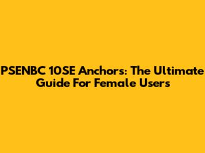 PSENBC 10SE Anchors: The Ultimate Guide For Female Users