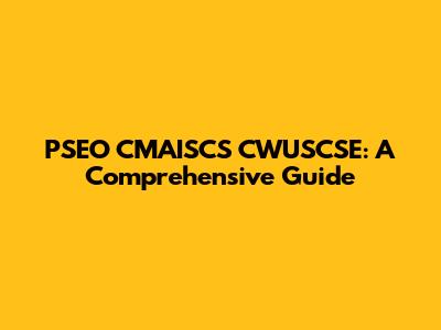 PSEO CMAISCS CWUSCSE: A Comprehensive Guide
