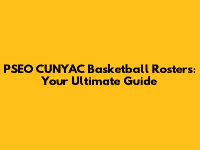 PSEO CUNYAC Basketball Rosters: Your Ultimate Guide