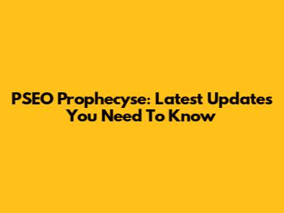 PSEO Prophecyse: Latest Updates You Need To Know